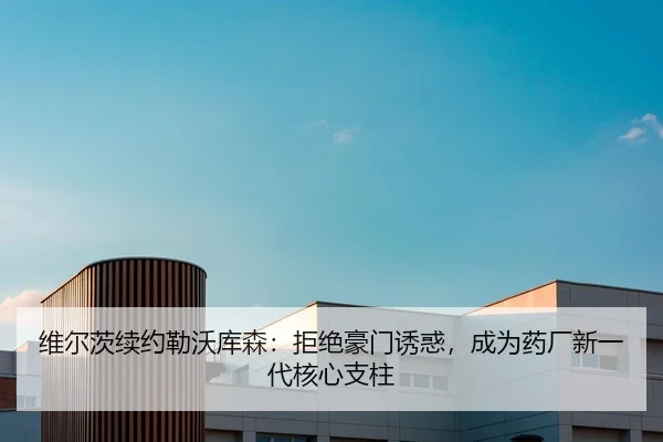 维尔茨续约勒沃库森：拒绝豪门诱惑，成为药厂新一代核心支柱